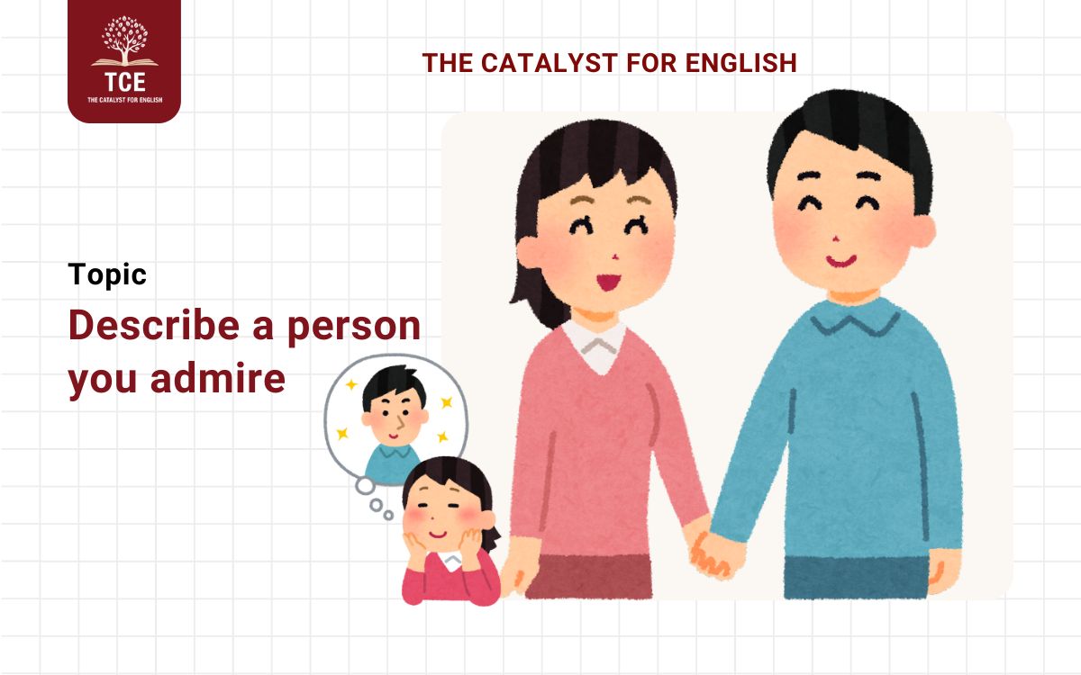 Describe a person you admire - Bài mẫu IELTS Speaking Part 2