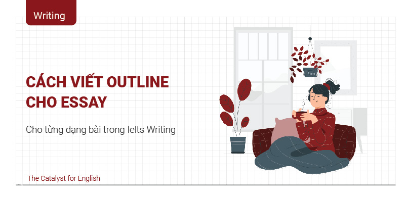 Cách viết Outline cho Essay cho từng dạng bài IELTS Writing