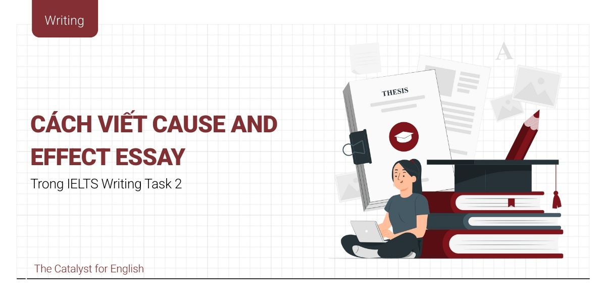 Cách viết Cause and Effect Essay trong IELTS Writing Task 2