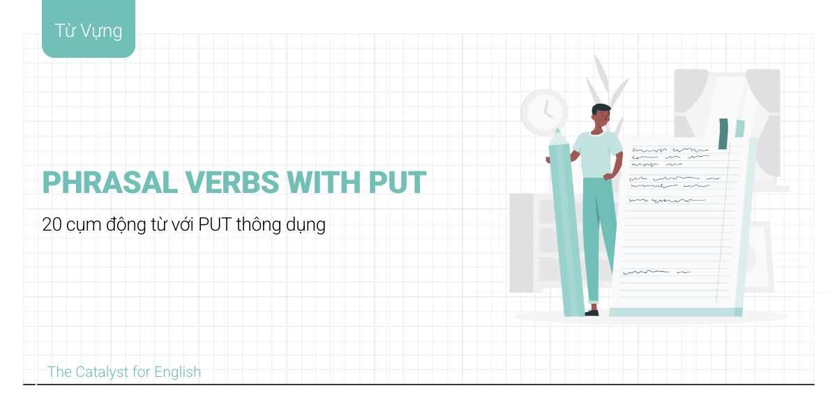 20 Phrasal Verbs with Put kèm bài tập áp dụng chi tiết