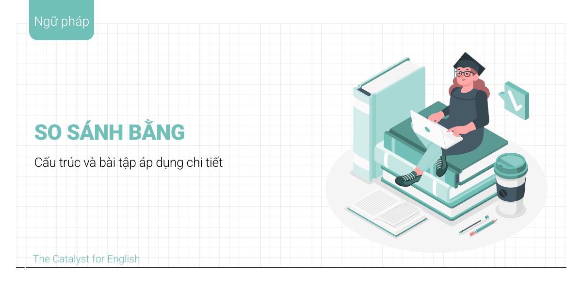 Cấu trúc và bài tập so sánh bằng trong tiếng Anh chi tiết