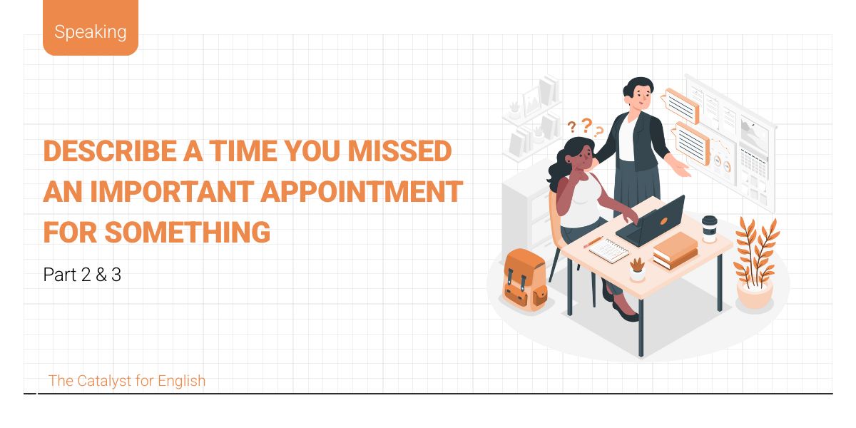 Describe a time you missed an important appointment for something Part 2&3