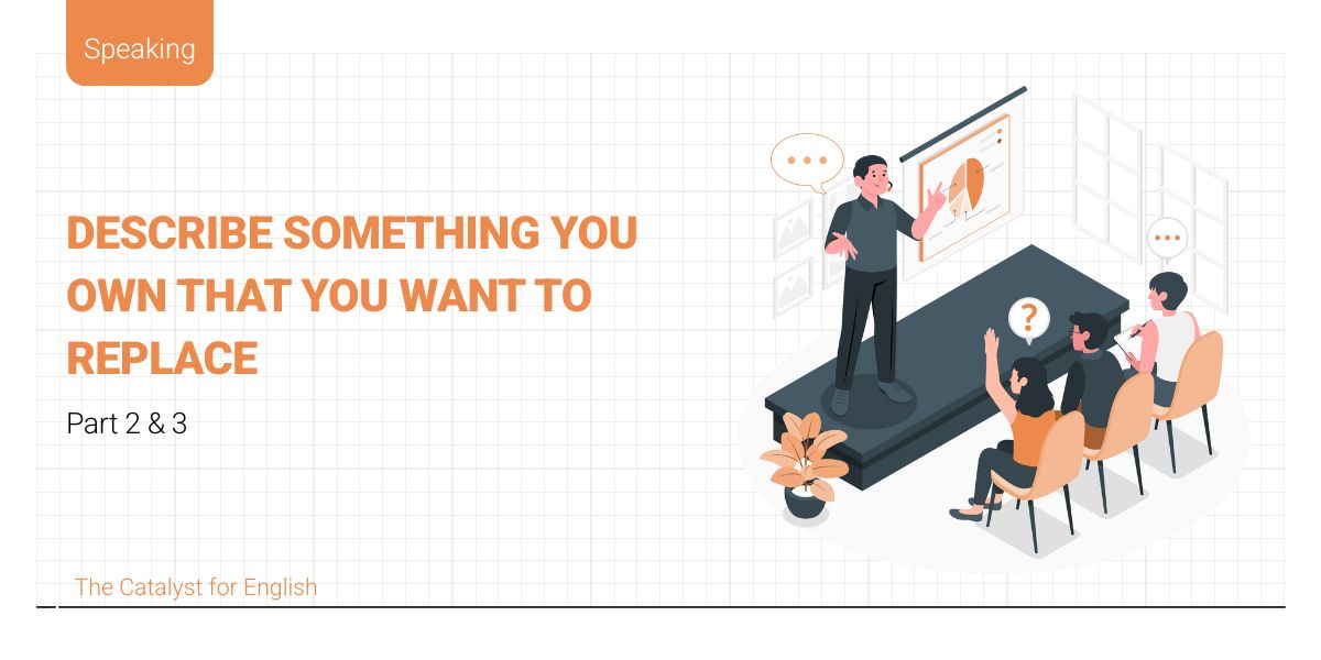 Describe something you own that you want to replace part 2&3