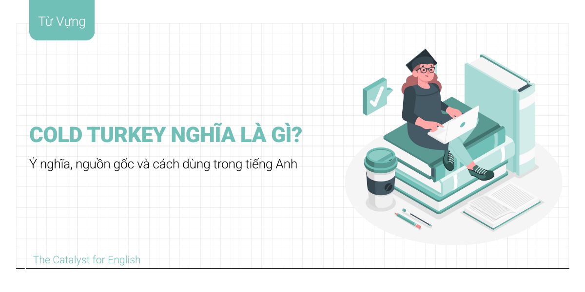 Cold turkey nghĩa là gì? Nguồn gốc và cách dùng chi tiết