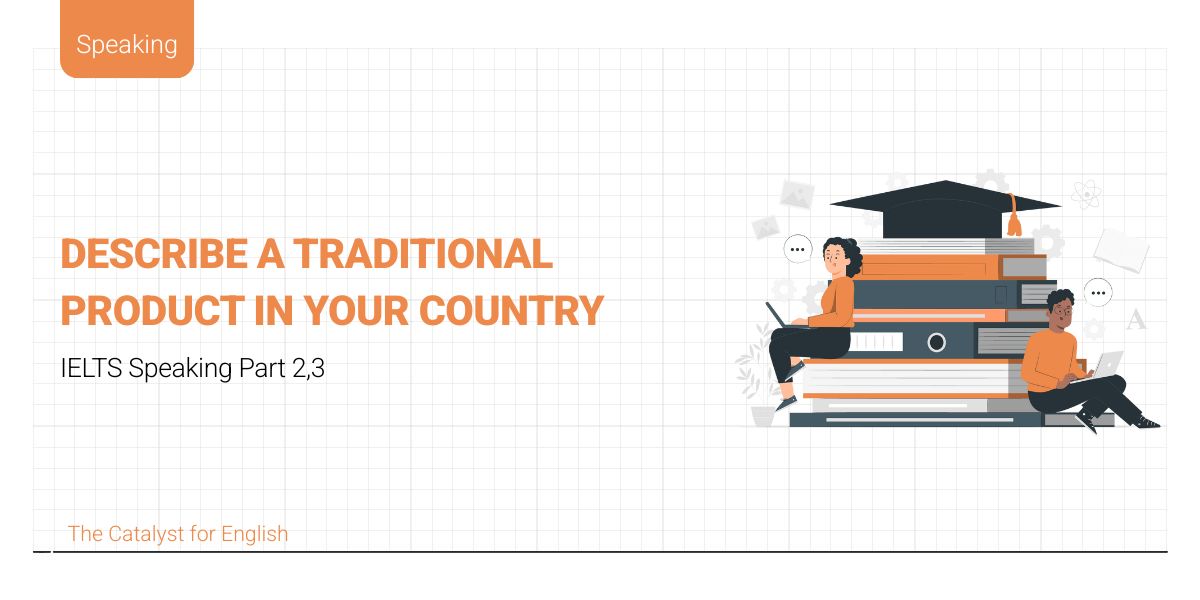 Describe a traditional product in your country part 2&3