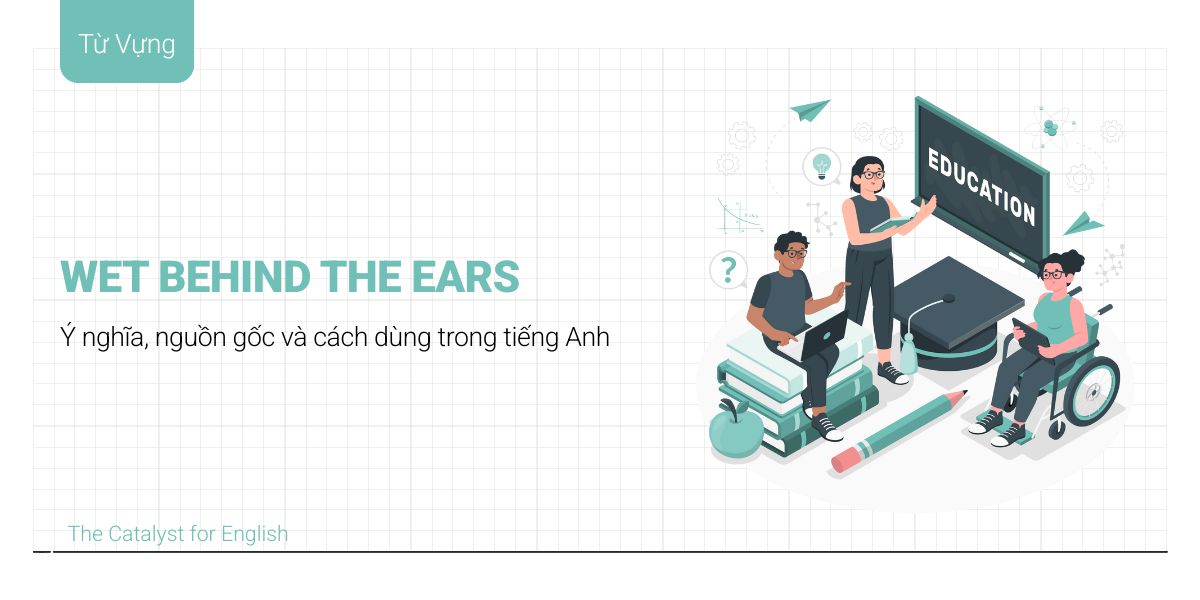 Wet Behind The Ears nghĩa là gì? Ý nghĩa và nguồn gốc