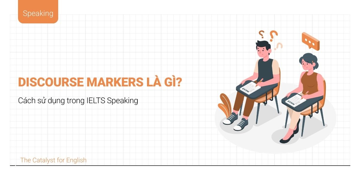 Discourse Markers là gì? Cách sử dụng trong IELTS Speaking