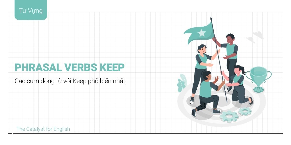 Tổng hợp 20 Phrasal Verbs Keep phổ biến trong tiếng Anh
