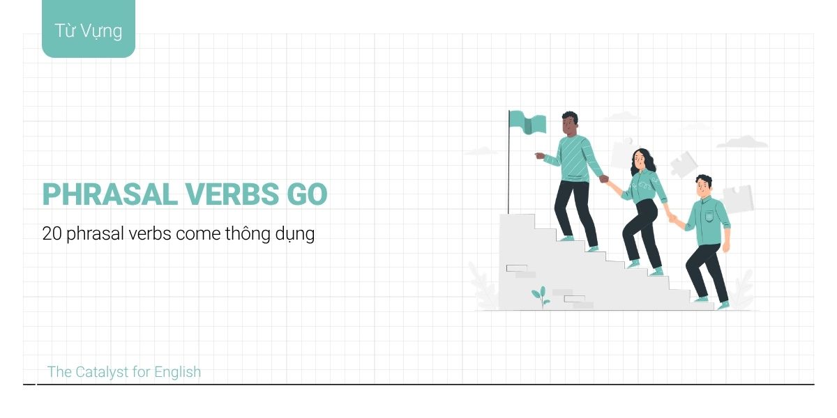 Tổng hợp 40 Phrasal Verb Go phổ biến trong tiếng Anh